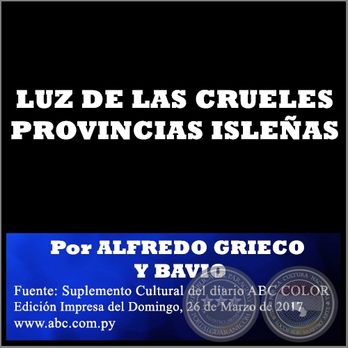 LUZ DE LAS CRUELES PROVINCIAS ISLEÑAS - Por ALFREDO GRIECO Y BAVIO - Domingo, 26 de Marzo de 2017